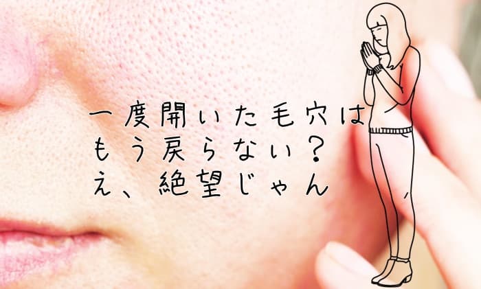 開いた毛穴はもう戻らないの？⇒少しでも小さくする方法があった
