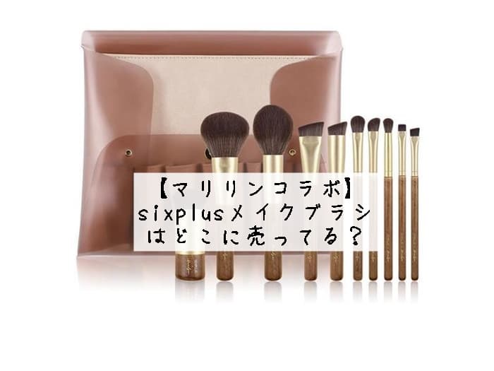 【マリリンコラボ】sixplusメイクブラシはどこに売ってる？買える店舗はここ！