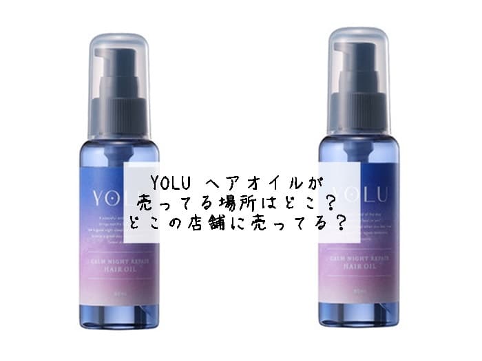 YOLU ヘアオイルが売ってる場所はどこ？どこの店舗に売ってる？