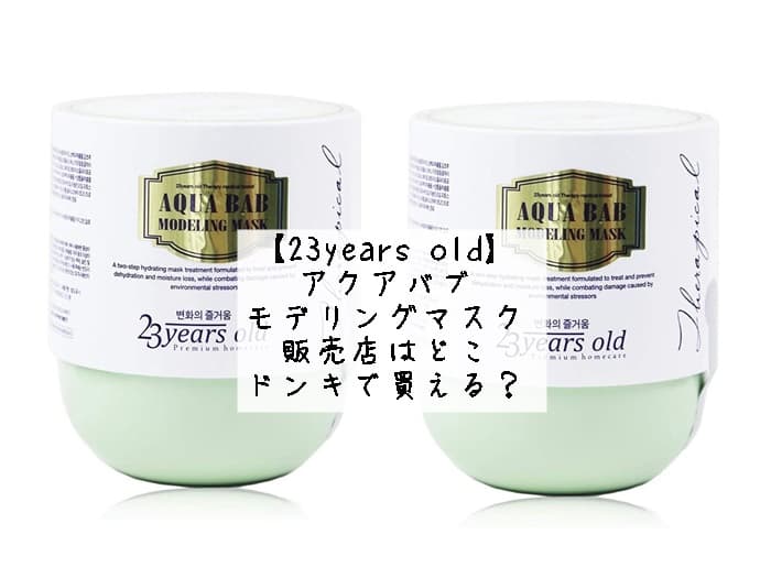 【23years old】アクアバブ モデリングマスクの販売店はどこ？ドンキで買える？