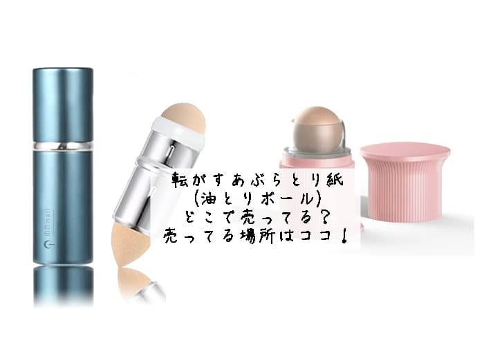 転がすあぶらとり紙(油とりボール)はどこで売ってる？売ってる場所はココ！