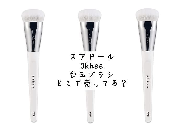 スアドールのOkhee白玉ファンデーションブラシはどこで売ってる？売ってる店舗はココ！