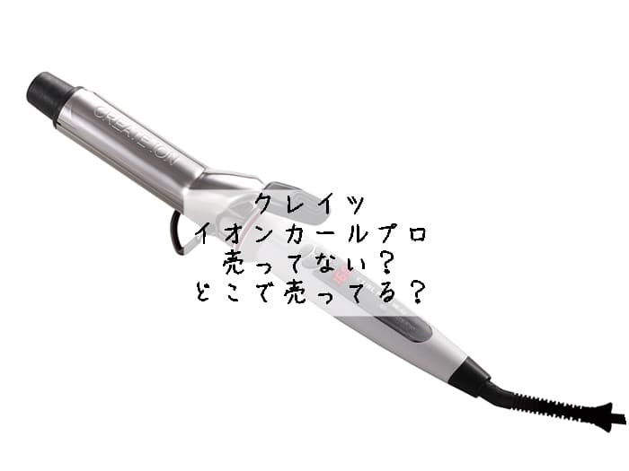 クレイツ イオンカールプロは売ってない？どこで売ってる？正規販売店はココ！