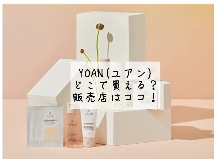YOAN(ユアン)はどこで買える？販売店はココ！