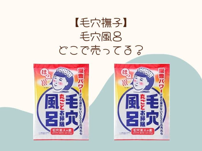【毛穴撫子】毛穴風呂はどこで売ってる？販売店はココ！